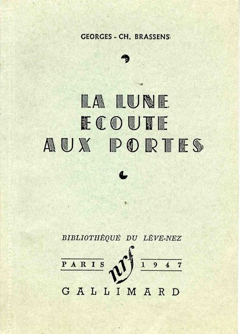 Couverture du livre "La lune écoute aux portes". Ce roman, édité en 1947, a été publié à compte d'auteur et espérant mériter un peu de publicité, Georges BRASSENS a usurpé pour cette édition la couverture et le sigle graphique de la maison GALLIMARD.